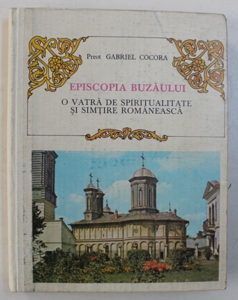 EPISCOPIA BUZAULUI  -  O VATRA DE SPIRITUALITATE SI SIMTIRE ROMANEASCA de PREOT GABRIEL COCORA , 1986