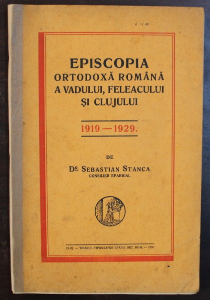 EPISCOPIA ORTODOXA ROMANA A VADULUI , FELEACULUI SI CLUJULUI - 1919 - 1929 de SEBASTIAN STANCA , 1930