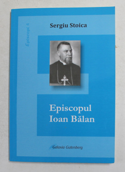 EPISCOPUL IOAN BALAN de SERGIU STOICA , 2012
