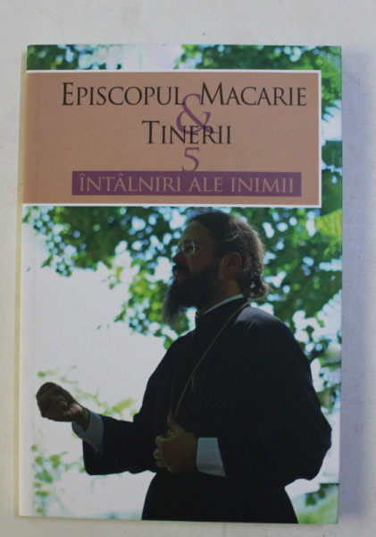 EPISCOPUL MACARIE SI TINERII - 5 INTALNIRI ALE INIMII , 2018