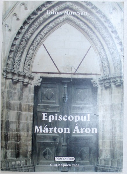 EPISCOPUL  MARTON ARON de IULIUS MURESAN , 2008 , DEDICATIE*