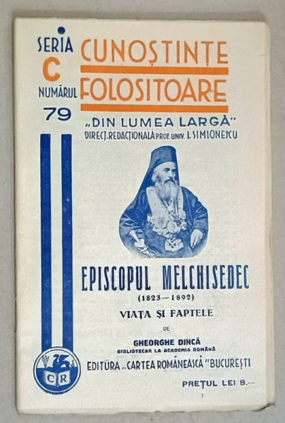 EPISCOPUL MELCHISEDEC 1823 - 1892 , VIATA SI FAPTELE de GHEORGHE DINCA  , SERIA ' CUNOSTINTE FOLOSITOARE ' , NR. 79C  ,1939