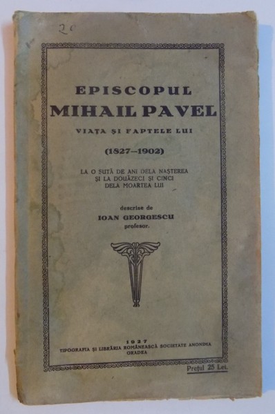 EPISCOPUL MIHAIL PAVEL , VIATA SI FAPTELE LUI (1827 - 1902) descrise de IOAN GEORGESCU , 1927