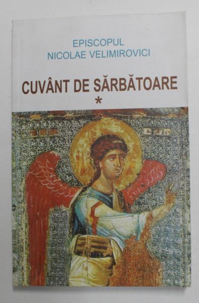 EPISCOPUL NICOLAE VELIMIROVICI - CUVANT DE SARBATOARE - PREDICI LA MARILE PRAZNICE SI DUMINICI DE PESTE AN , VOLUMUL I , 2002