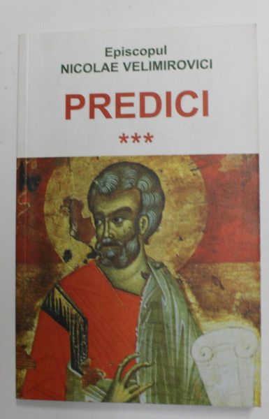 EPISCOPUL NICOLAE VELIMIROVICI  - PREDICI  - PREDICI LA MARILE PRAZNICE SI DUMINICI DE PESTE AN , VOLUMUL III , 2003