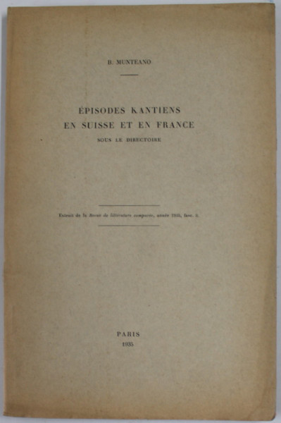 EPISODE KANTIENS EN SUISSE ET EN FRANCE - SOUS LE DIRECTORIE par B. MUNTEANO , 1935 , DEDICATIE CATRE VASILE BANCILA *