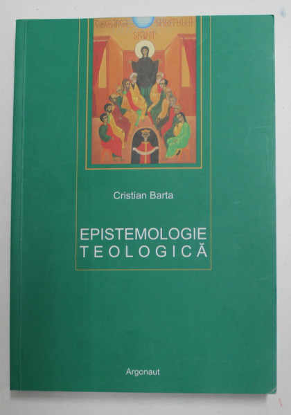 EPISTEMOLOGIE TEOLOGICA de CRISTIAN BARTA , 2008 * DEDICATIE
