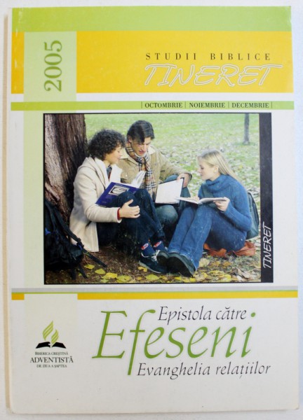 EPISTOLA CATRE EFESENI :  EVANGHELIA RELATIILOR , SERIA STUDII BIBLICE PENTRU TINERET , OCTOMBRIE - NOIEMBRIE  - DECEMBRIE , 2005