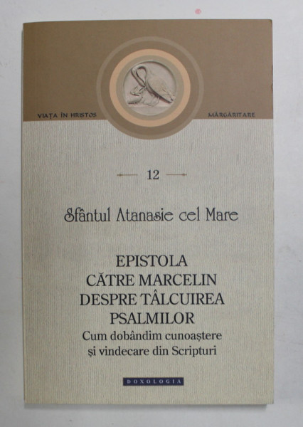EPISTOLA CATRE MARCELIN DESPRE TALCUIREA PSALMILOR - CUM DOBANDIM CUNOASTERE SI VINDECARE DIN SCRIPTURI de SFANTUL ATANASIE CEL MARE , 2021