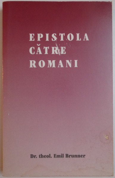 EPISTOLA CATRE ROMANI de DR.THEOL.EMIL BRUNNER , 1992