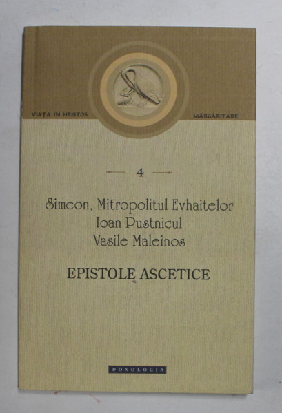 EPISTOLE  ASCETICE de SIMEON , MITROPOLITUL EVHAITELOR , IOAN PUSTNICUL , VASILE  MALEINOS , 2014