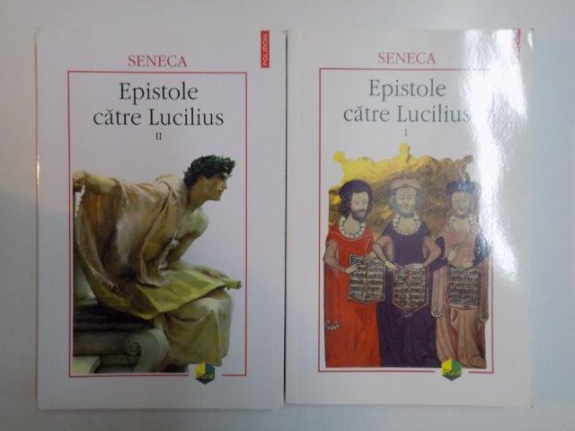 EPISTOLE CATRE LUCILIUS , VOL I - II de SENECA , 2007 , TRADUCERE DE IOANA COSTA