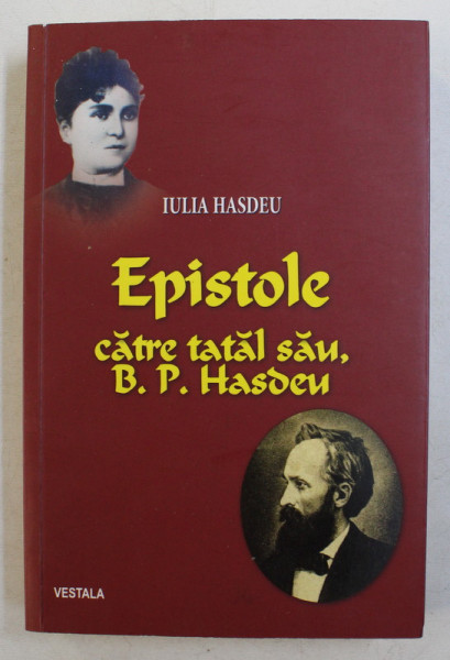 EPISTOLE CATRE TATAL SAU , B . P . HASDEU de IULIA HASDEU ,  2015