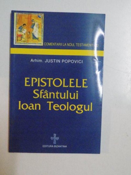 EPISTOLELE SFANTULUI IOAN TEOLOGUL . COMENTARIU de JUSTIN POPOVICI , 1998