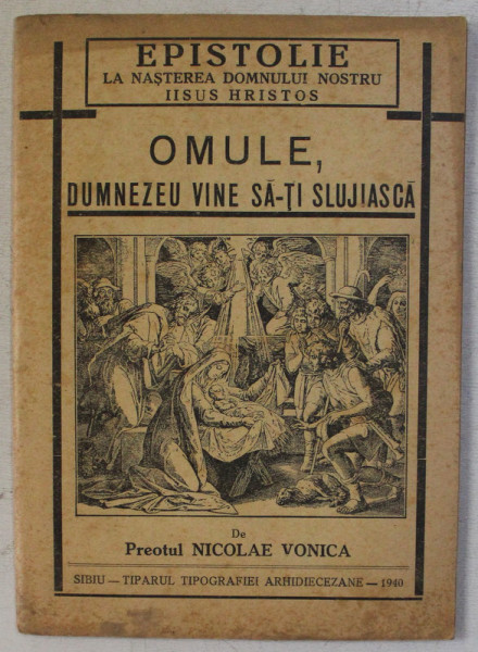 EPISTOLIE LA NASTEREA DOMNULUI NOSTRU IISUS HRISTOS , OMULE , DUMNEZEU VINE SA - TI SLUJIASCA de NICOLAE VONICA , 1940