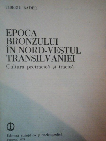 EPOCA BRONZULUI IN NORD-VESTUL TRANSILVANIEI . CULTURA PRETRACICA SI TRACICA de TIBERIU BADER , 1978
