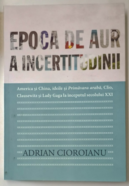 EPOCA DE AUR A INCERTITUDINII de ADRIAN CIOROIANU , 2011 , DEDICATIE *