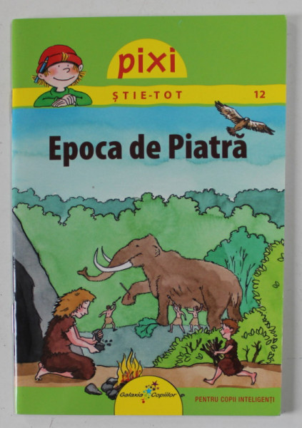 EPOCA DE PIATRA , COLECTIA '' PIXI STIE TOT '' de ANDREEA ERNE , ilustratii de FRIEDERIKE RAVE , 2014 , FORMAT REDUS