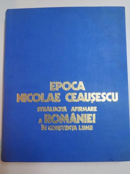EPOCA NICOLAE CEAUSESCU , STRALUCITA AFIRMARE A ROMANIEI IN CONSTIINTA LUMII , 1988