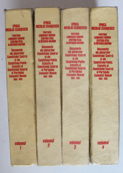 EPOCA NICOLAE CEAUSESCU , PARTIDUL COMUNIST ROMAN , CENTRUL VITAL AL INTREGII NATIUNI , VOLUMELE I - IV , 1965 - 1985 , 1986