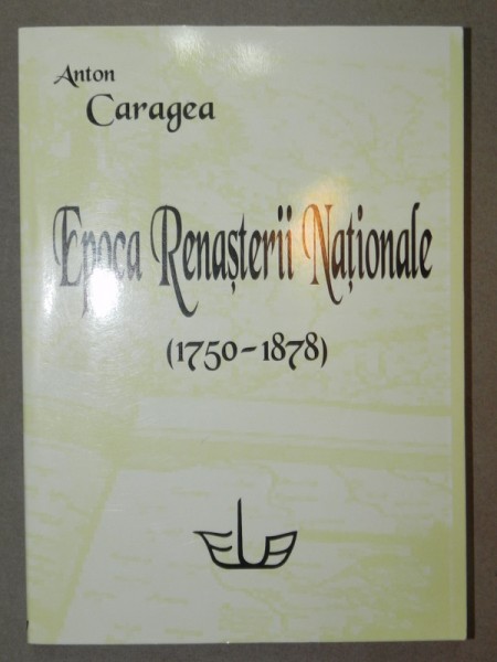 EPOCA RENASTERII NATIONALE (1750-1878)-ANTON CARAGEA  BUCURESTI 2003