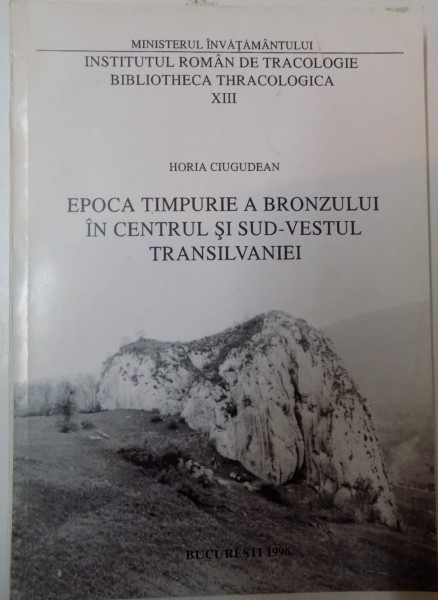 EPOCA TIMPURIE A BRONZULUI IN CENTRUL SI SUD-VESTUL TRANSILVANIEI de HORIA CIUGUDEAN , 1996