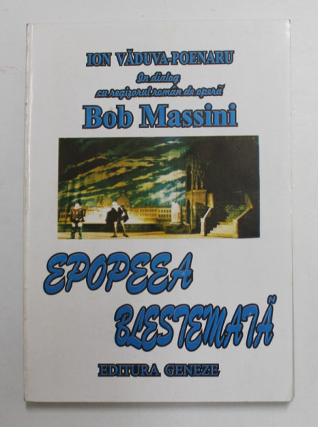 EPOPEEA BLESTEMATA - ION VADUVA POENARU IN DIALOG CU REGIZORUL ROMAN DE OPERA BOB MASSINI , 2000