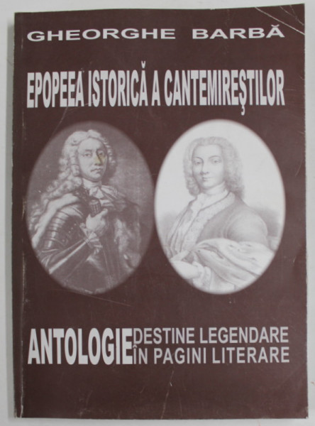 EPOPEEA ISTORICA A CANTEMIRESTILOR , ANTOLOGIE DESTINE LEGENDARE IN PAGINI LITERARE de GHEORGHE BARBA , 2009, PREZINTA URME DE UZURA