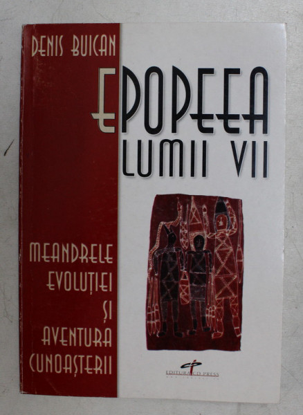 EPOPEEA LUMII VII - MEANDRELE EVOLUTIEI SI AVENTURA CUNOASTERII de DENIS BUICAN , 2004 , DEDICATIE*
