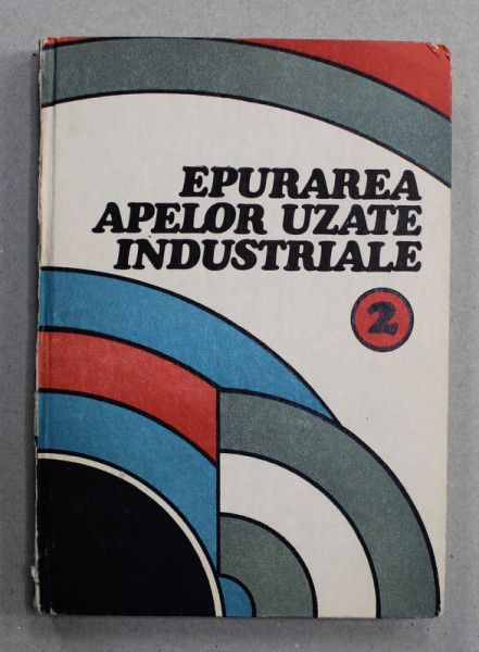 EPURAREA APELOR UZATE INDUSTRIALE , volumul II , coordonator NEGULESCU MIRCEA , 1989