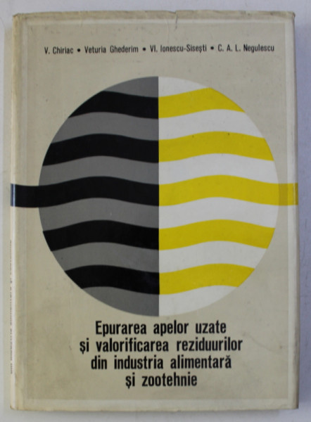 EPURAREA APELOR UZATE SI VALORIFICAREA REZIDUURILOR DIN INDUSTRIA ALIMENTARA SI ZOOTEHNIE de V. CHIRIAC ...C.A . NEGULESCU , 1977