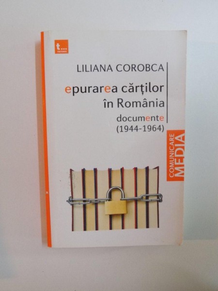 EPURAREA CARTILOR IN ROMANIA , DOCUMENTE ( 1944 - 1964 ) de LILIANA COROBCA , 2010