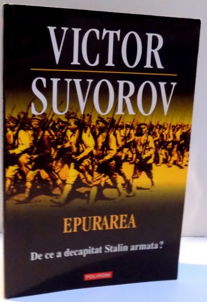 EPURAREA , DE CE A DECAPITAT STALIN ARMATA ? de VICTOR SUVOROV , 2011