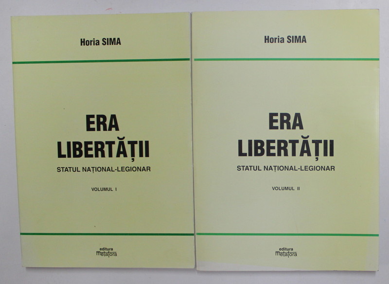 ERA LIBERTATII - STATUL NATIONAL - LEGIONAR de HORIA SIMA , VOLUMELE I - II , 2004