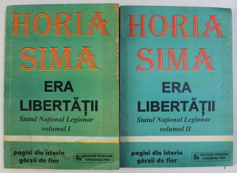 ERA LIBERTATII , STATUL NATIONAL LEGIONAR , VOLUMELE I - II  de HORIA SIMA , 1995