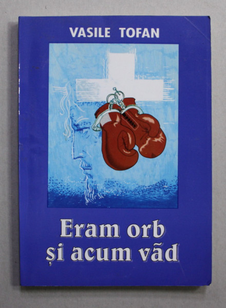 ERAM ORB SI ACUM VAD de VASILE TOFAN , 2003