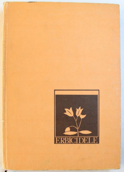 ERBICIDELE - PRINCIPIILE SI PRACTICA COMBATERII BURUIENILOR de N. SARPE ... I. VLADUTU, 1976