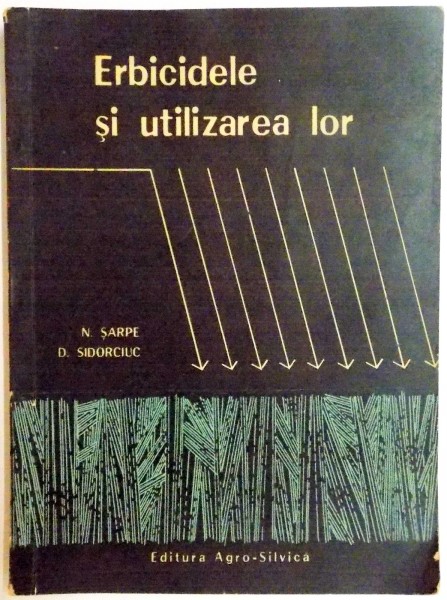 ERBICIDELE SI UTILIZAREA LOR de N. SARPE , D. SIDORCIUC , 1967