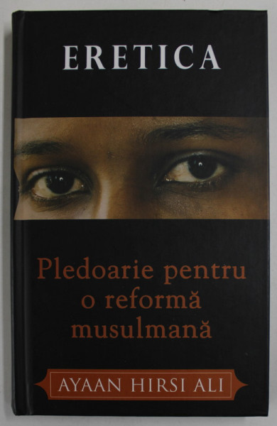 ERETICA - PLEDOARIE PENTRU O REFORMA MUSULMANA de AYAAN HIRSI ALI , 2018