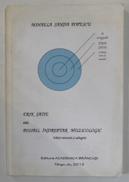 ERIK SATIE SAU POSIBIL INDREPTAR MUZICOLOGIC de MIHAELA SANDA POPESCU , 2012