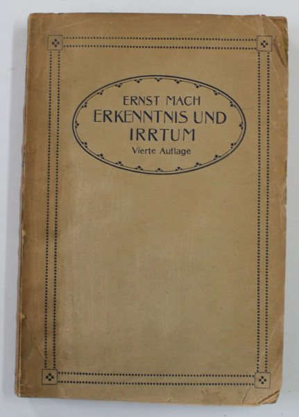 ERKENNTNIS UND IRRTUM - SKIZZEN ZUR PSYCHOLOGIE DER FORSCHUNG - CUNOSTIINTE SI EROARE - SCHITE ASUPRA PSIHOLOGIEI CERCETARII - von  ERNST MACH , 1920