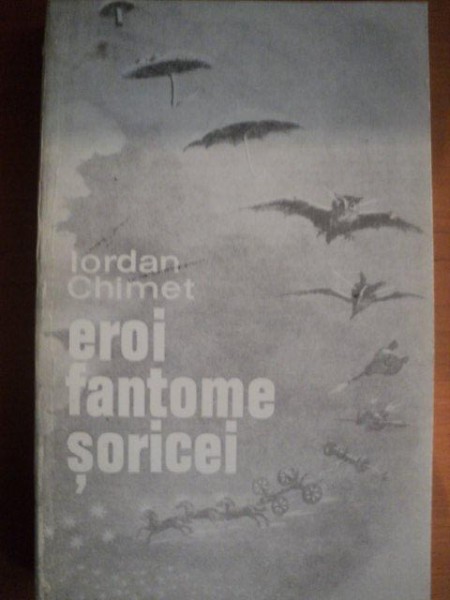 EROI , FANTOME , SOARECI de IORDAN CHIMET , Bucuresti 1970