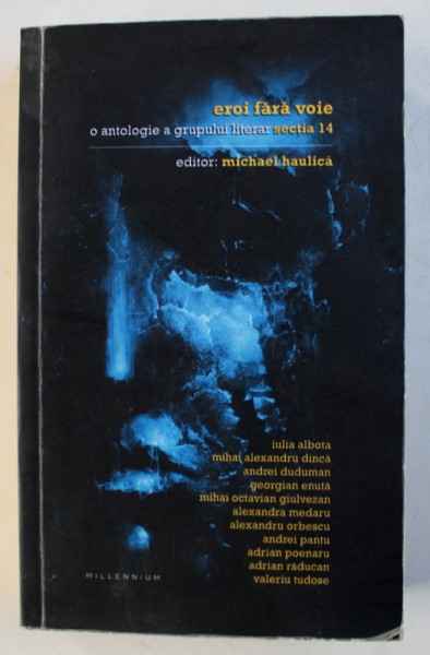 EROI FARA VOIE - O ANTOLOGIE A GRUPULUI LITERAR  " SECTIA 14 " , editor MICHAEL HAULICA , 2015 , DEDICATIE*