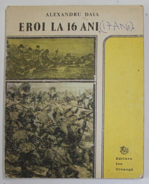 EROI LA 16 ANI de ALEXANDRU DAIA , INSEMNARILE UNUI FOST CERCETAS , JURNAL DE RAZBOI 1916-1918 , APARUTA  1988