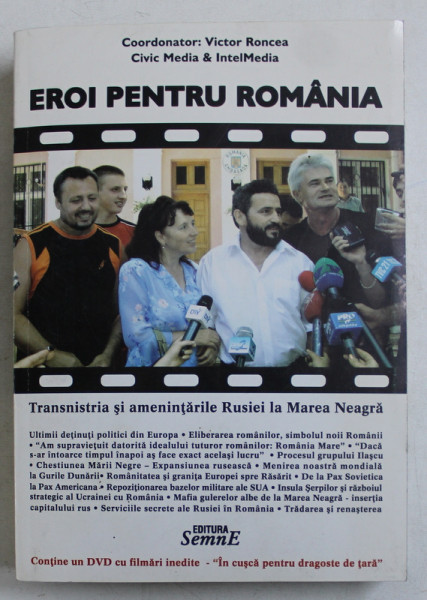 EROI PENTRU ROMANIA  - TRANSNISTRIA SI AMENINTARILE RUSIEI LA MAREA NEAGRA , coordonator VICTOR RONCEA , 2007 , CONTINE DVD * , DEDICATIE*