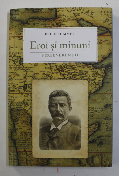 EROI SI MINUNI - PERSEVERENTII de ELISE SOMMER , VOLUMUL I , 2015