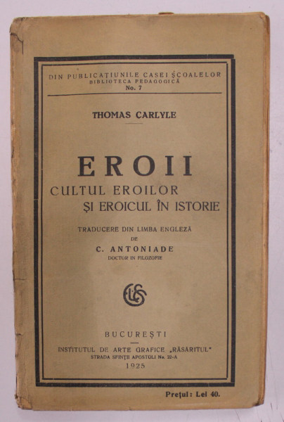 EROII, CULTUL EROILOR SI EROICUL IN ISTORIE de THOMAS CARLYLE traducere din limba engleza de C. ANTONIADE, 1925