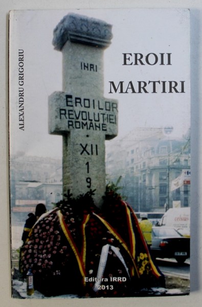EROII MARTIRI IN STATISTICI de ALEXANDRU GRIGORIU, 2013