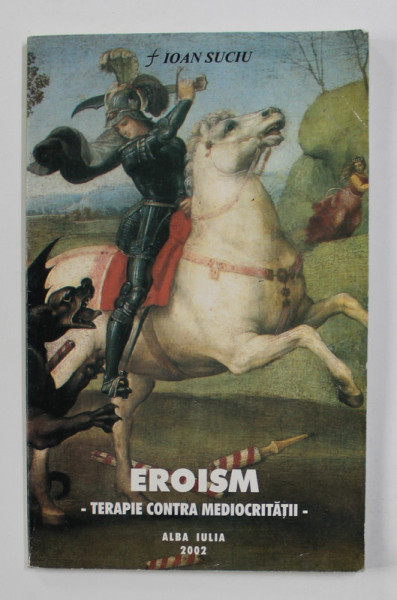 EROISM - TERAPIE CONTRA MEDIOCRITATII de IOAN  SUCIU , 2002