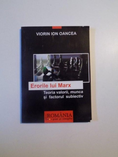 ERORILE LUI MARX , TEORIA VALORII , MUNCA SI FACTORUL SUBIECTIV de VIORIN ION OANCEA , 2007